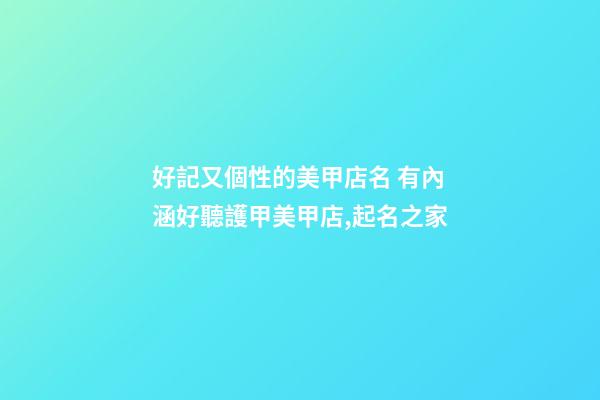 好記又個性的美甲店名 有內涵好聽護甲美甲店,起名之家-第1張-店鋪起名-玄機派